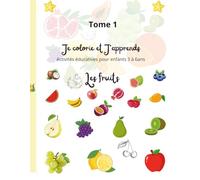 Je colorie et J'apprends / Tome 1: Activités éducatives pour les enfants de 3 à 6 ans Les fruits