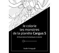 Je colorie les monstres de la planète Cargus 5: 22 Illustrations fantastiques à colorier