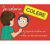 JE COLORIE MA COLERE: Cahier de Coloriage Apaisant pour Enfants : Gérez la Colère en Couleurs, phrase apaisante pour aborder votre enfant et mettre ... et activitées à réalisera avec votre enfants