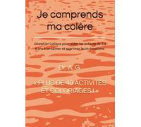 Je comprends ma colère: Un cahier ludique pour aider les enfants de 3 à 6 ans à se calmer et exprimer leurs émotions. (Je comprends mes émotions)