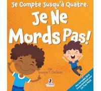 Je Compte Jusqu'à Quatre. Je Ne Mords Pas!: Un Livre D'affirmations Pour Tout-Petits Sur Le Fait De Ne Pas Mordre (Âges 2-4) (Mon Incroyable Série Comportementale Pour les Tout-Petits)