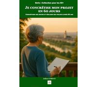 Je concrétise mon projet en 60jours: Concrétiser vos envies et réaliser vos projets après 60ans (La collection des 60+)