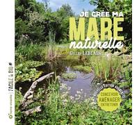 Je crée ma mare naturelle: Concevoir, aménager, entretenir (Facile et bio)