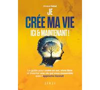 Je crée ma vie ici et maintenant: Le guide pour croire en soi, vivre libre et inventer une vie qui vous ressemble avec l'approche Gestalt