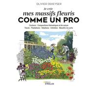 Je crée mes massifs fleuris comme un pro: Couleurs - Compositions thématiques et de saison - Tracés - Plantations - Rotations - Entretien - Massifs à la carte