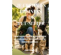 Je crée mon business de pet-sitter: La méthode complète pour créer et développer votre activité de garde d'animaux (Guides et Experiences)