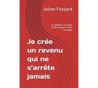 Je crée un revenu qui ne s’arrête jamais: Le système 3-6-9 pour attirer l’argent et vivre du digital
