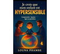Je crois que mon enfant est hypersensible: Guide pour parents d’enfants Hypersensible.
