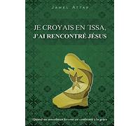 Je croyais en 'Issa, j'ai rencontré Jésus: Quand un musulman fervent est confronté à la grâce