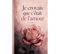 Je croyais que c’était de l’amour: Une histoire vraie sur l’emprise, la peur et le chemin pour se retrouver