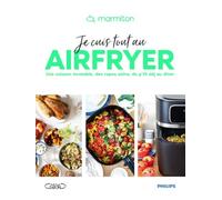 Je cuis tout au Airfryer: Une cuisson inratable, des repas sains, du p'tit déj au dîner