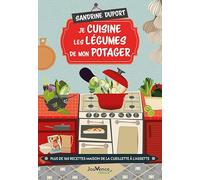 Je cuisine les légumes de mon potager: Plus de 160 recettes maison de la cueillette à l'assiette