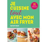 Je cuisine tout avec mon air fryer: 100 recettes rapides, faciles et délicieuses