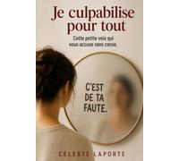 JE CULPABILISE POUR TOUT: Cette petite voix qui vous accuse sans cesse.