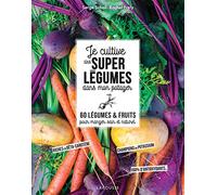 Je cultive des super légumes dans mon potager: 60 légumes & fruits pour manger sain et naturel