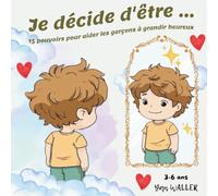 Je décide d'être ...: Aider les enfants à vivre de belles journées grâce à leurs décisions positives. Pour les garçons à partir de 3 ans.