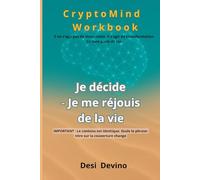 Je décide - Je me réjouis de la vie: CryptoMind Workbook : livre hybride (ouvrage, workbook, journal guidé). Méthode par l’écriture pour la ... pas écrire. Du « je veux » au « j’agis ».