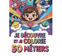 Je découvre et je colorie 50 métiers: Le Livre Éducatif et Amusant pour les Enfants !