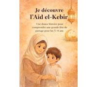 Je découvre l’Aïd el-Kebir: Une douce histoire pour comprendre une grande fête de partage pour les 5-8 ans