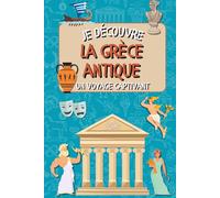 Je découvre la Grèce antique: Un voyage captivant à travers les dieux, les héros et les secrets de la Grèce antique - pour apprendre en s’amusant ! (La série "Je découvre")