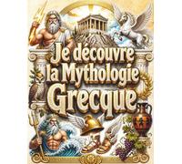 Je découvre la mythologie grecque: Le grand livre illustré de la Grèce antique pour les enfants (dès 8 ans) : dieux de l'Olympe, héros légendaires, monstres et grandes épopées