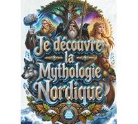 Je découvre la mythologie nordique: Le grand livre illustré des dieux nordiques et des Vikings pour les enfants (dès 8 ans) : Odin, Thor, Loki, Yggdrasil, le Ragnarök et les runes