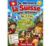 Je découvre la Suisse avec activités: Un livre amusant pour découvrir la Suisse avec coloriages, jeux, faits simples, labyrinthe, quiz et activités pour enfants de 4 à 8 ans