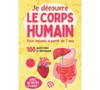 Je découvre le corps humain - Pour enfants à partir de 7 ans: Livre illustré pour tout savoir sur l'anatomie, les organes, les cinq sens, etc - 100 ... le monde pour enfants à partir de 7 ans)
