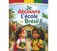 Je découvre l'école au Brésil: Un voyage éducatif et ludique pour explorer la culture, la vie scolaire, les traditions et les spécialités brésiliennes avec quiz et coloriages