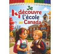 Je découvre l'école au Canada: Un voyage éducatif et ludique pour explorer la culture, la vie scolaire, la neige et les traditions canadiennes avec quiz et coloriages