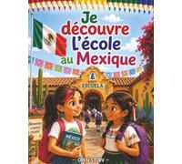 Je découvre l'école au Mexique: Un voyage coloré au cœur des traditions, de la cérémonie du drapeau, des jeux et des fêtes mexicaines - Avec quiz et coloriages