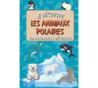 Je découvre les animaux polaires: Un voyage fascinant pour éveiller la curiosité et l’amour de la nature chez les enfants (La série "Je découvre")