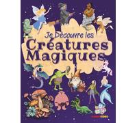 Je découvre les créatures magiques: Le grand livre illustré des créatures légendaires et fantastiques du monde entier - dragons, licornes, sirènes, phénix et bien d'autres (dès 7 ans)