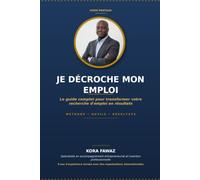 Je décroche mon emploi : Le Guide Ultime: De la recherche d'emploi à l'entretien d'embauche - Stratégies et conseils pratiques pour décrocher le poste de vos rêves