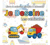 Je Dessine les véhicules: Livre à colorier éducatif enfant: Moyens de transport, Monster trucks, camions, voitures, bateau, fusées