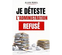 JE DÉTESTE L’ADMINISTRATION: Le livre que tout le monde pense… mais que personne n’ose écrire