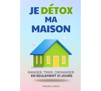 Je Détox Ma Maison: Ranger, Trier, Organiser : en Seulement 21 Jours | Livre Detox ta Maison en Français | Livre Rangement et Organisation Maison | La Magie du Rangement