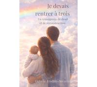 Je devais rentrer à trois: Un témoignage sur le deuil périnatal et la reconstruction