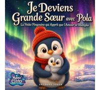 Je Deviens Grande Sœur avec Pola: La Petite Pingouine qui Apprit que l'Amour se Multiplie : Un conte hypnotique pour accompagner l'arrivée d'un bébé et aider l'aînée à trouver sa place (Hypno Contes)