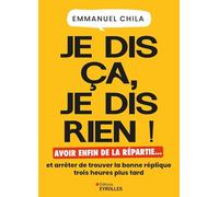 Je dis ça, je dis rien: Avoir enfin de la répartie... et arrêter de trouver la bonne réplique trois heures plus tard