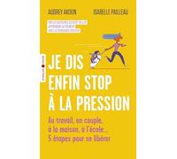 Je dis enfin stop à la pression: Au travail, en couple, à la maison, à l'école... 5 étapes pour se libérer