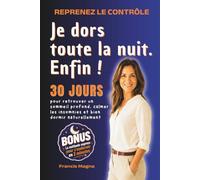 Je dors toute la nuit. Enfin !: 30 jours pour retrouver un sommeil profond, calmer les insomnies et bien dormir naturellement. Bonus : la méthode ... en 2 minutes (En pleine forme après 40 ans)
