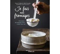 Je fais mes fromages: 16 recettes de fromages frais à faire chez soi