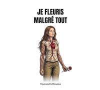 JE FLEURIS MALGRÉ TOUT: 100 leçons pour cultiver l'amour véritable et s'épanouir dans ses relations. (Collection: MALGRÉ TOUT)