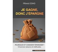 Je gagne, donc j'épargne: Pourquoi et comment épargner? 5 bonnes raisons et méthodes