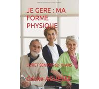 JE GERE : MA FORME PHYSIQUE: LIVRET SENIORS 60-70 ANS