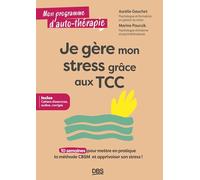 Je gère mon stress grâce aux TCC: 10 semaines pour mettre en pratique la méthode CBSM et apprivoiser son stress !