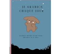 Je Grandis Chaque Jour: Journal intime guidé pour enfants (6-8 ans)
