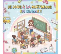 Je joue à la maîtresse en classe !: Jeux de Rôle, Fiches, Bulletins, Tests & Plus ! (+ de 70 Pages d’activités pour faire comme une vraie maîtresse)