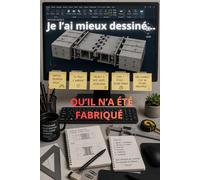 Je l’ai mieux dessiné… qu’il n’a été fabriqué: Cahier de dessinateur industriel